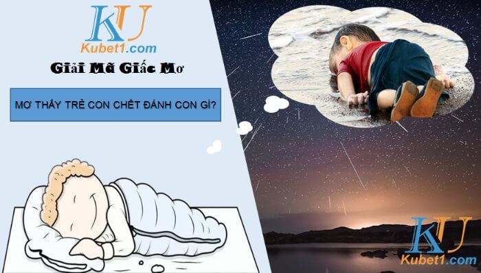 Nằm mơ thấy trẻ con chết đánh lô đề con gì trúng lớn?