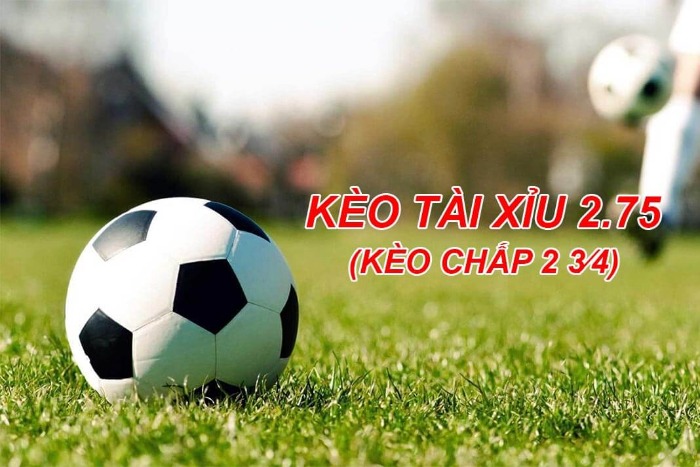 Kèo tài xỉu 2.75 là gì? Những kinh nghiệm khi đặt cược